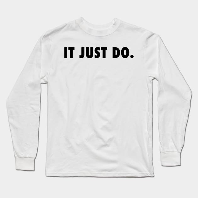 IT JUST DO Long Sleeve T-Shirt by coyoteandroadrunner